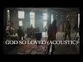 We the kingdom  god so loved acoustic