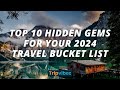 Top 10 Hidden gems for your 2024 travel bucket list