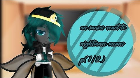 au sanses react to nightmare memes//part(1/2)//bad English//lazy??