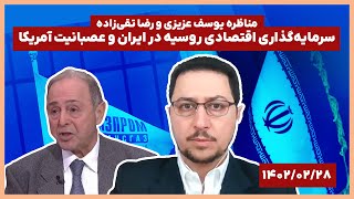 مناظره یوسف عزیزی و رضا تقی‌زاده: سرمایه‌گذاری اقتصادی روسیه در ایران و عصبانیت آمریکا