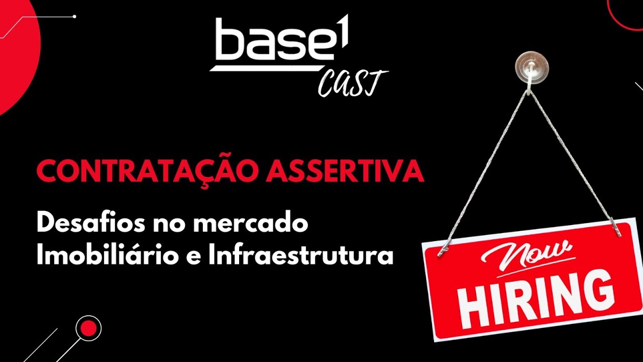 Desafios De Uma Contratação Assertiva Nos Mercados Imobiliário E De Infraestrutura | Base1 Cast