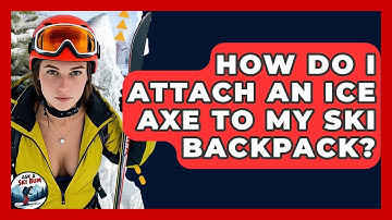 How Do I Attach An Ice Axe To My Ski Backpack? - Ask A Ski Bum
