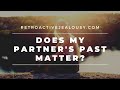 "Does My Partner's Past Matter?" 4 Questions to Ask Yourself | RetroactiveJealousy.com