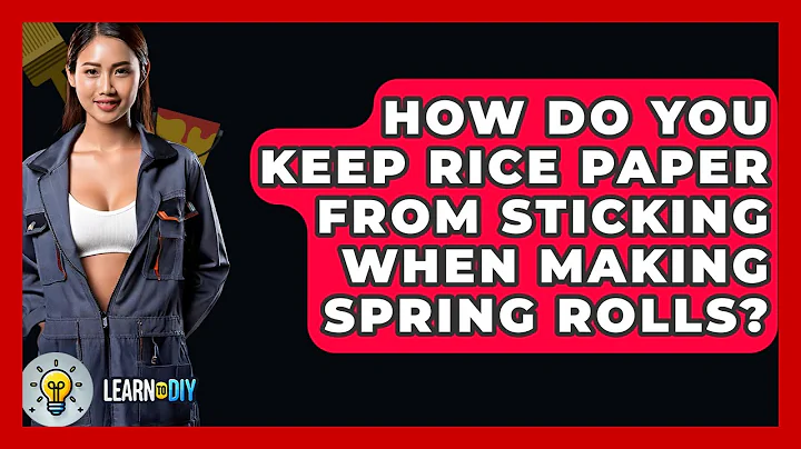 How Do You Keep Rice Paper From Sticking When Making Spring Rolls? - LearnToDIY360.com