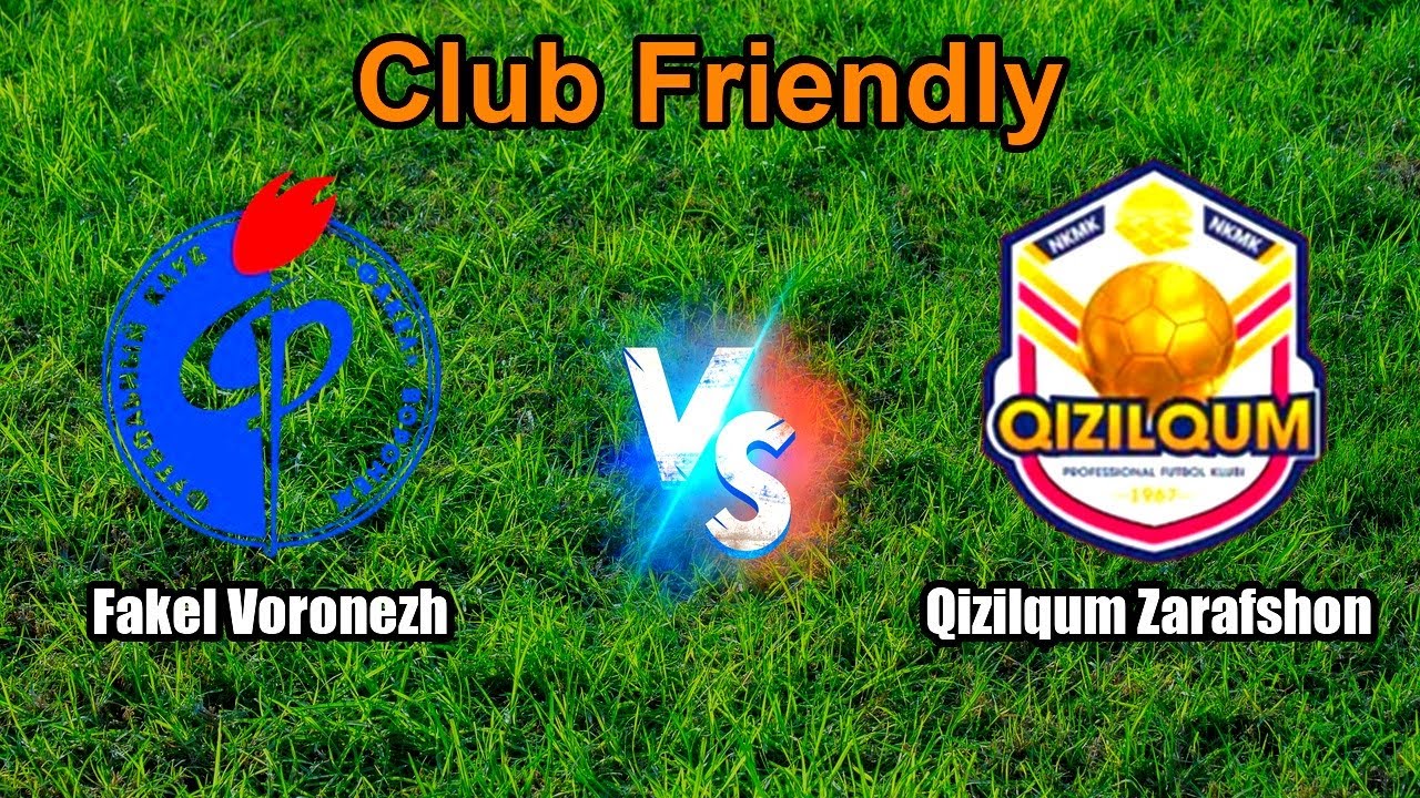 Fakel Voronezh vs Qizilqum Zarafshon Live Score International Club Friendly