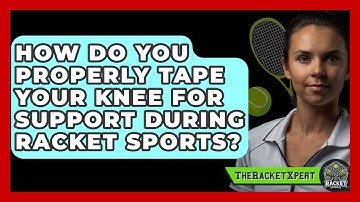 How Do You Properly Tape Your Knee For Support During Racket Sports? - The Racket Xpert