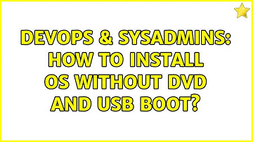DevOps & SysAdmins: How to Install OS without DVD and USB boot? (3 Solutions!!)