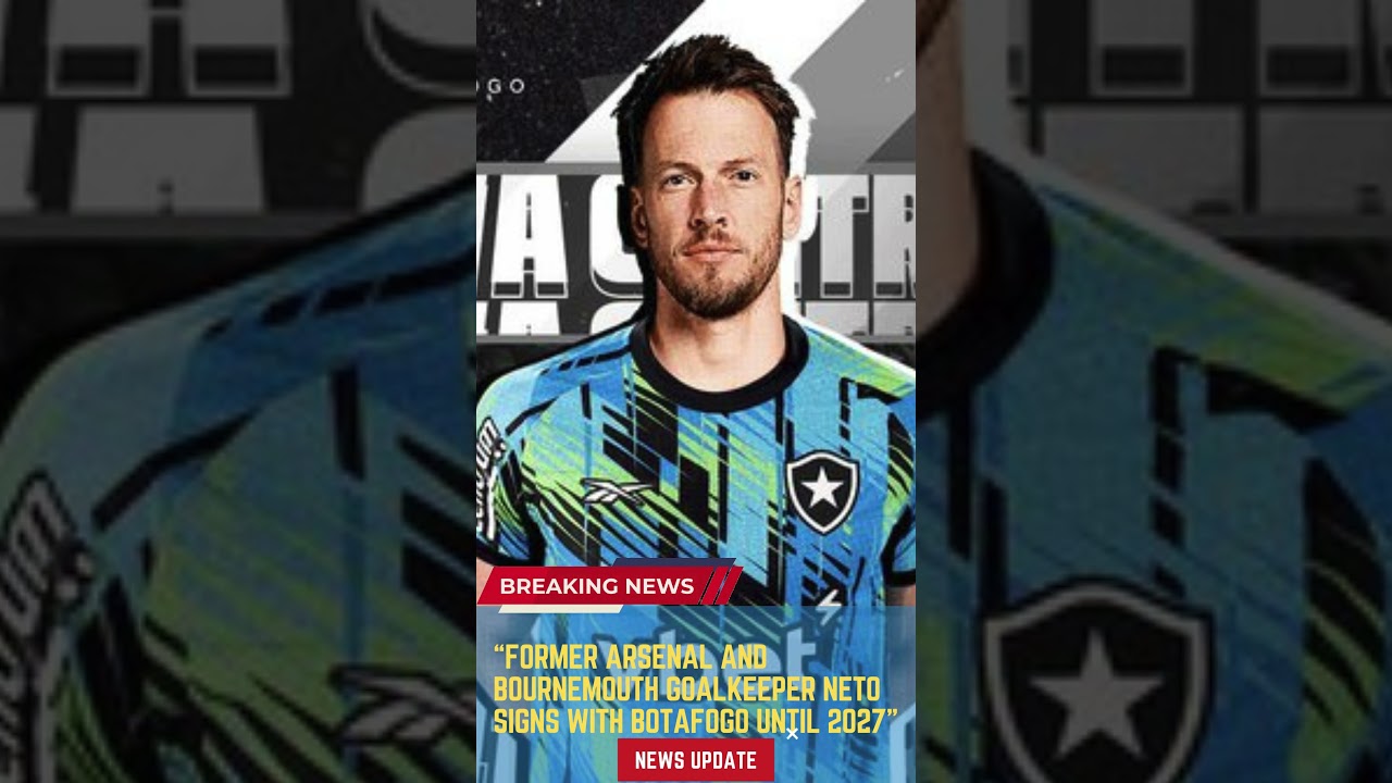 Former Arsenal and Bournemouth Goalkeeper Neto Signs with Botafogo Until 2027
