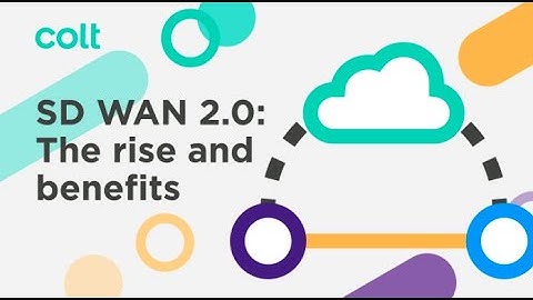 SD WAN 2:0: The Rise & Benefits of SD WAN 2.0 | Colt