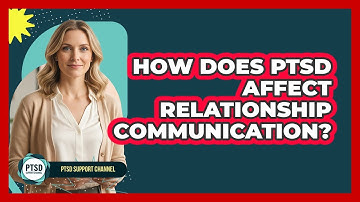 How Does PTSD Affect Relationship Communication?