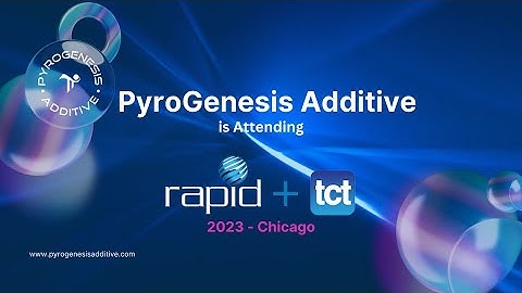 PyroGenesis Additve at #RAPID+TCT  2023 / PyroGenèse Additif à RAPID + tct 2023