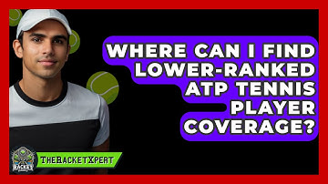 Where Can I Find Lower-ranked ATP Tennis Player Coverage? - The Racket Xpert