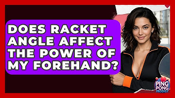 Does Racket Angle Affect The Power Of My Forehand? - Ping Pong Prodigy