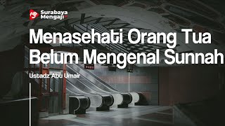 Tips Menasehati Orang Tua Yang Belum Mengenal Sunnah - Ustadz Abu Umair
