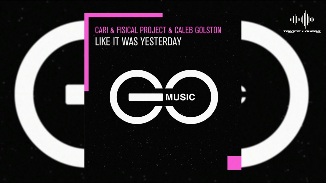 Cari & Fisical Project & Caleb Golston - Like It Was Yesterday (Extended Mix) [GO MUSIC]