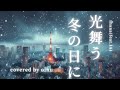 【歌ってみた】”突然に世界が歌い出すようさ”光舞う冬の日に/Fhána feat. IA