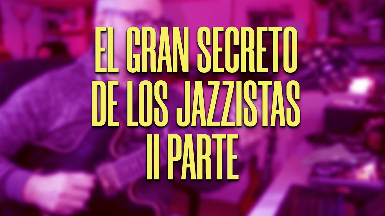 EL GRAN SECRETO DE LOS JAZZISTAS PARTE II