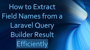 How to Extract Field Names from a Laravel Query Builder Result Efficiently