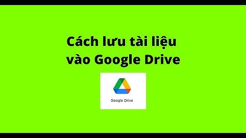 Cách lưu tài liệu vào Google Drive