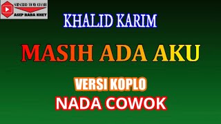 KARAOKE VERSI KOPLO MASIH ADA AKU - KHALID KARIM (COVER) NADA COWOK