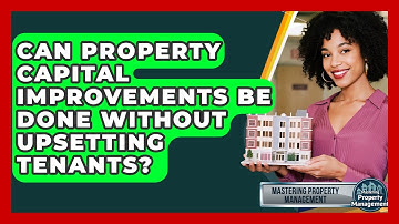 Can Property Capital Improvements Be Done Without Upsetting Tenants? - Mastering Property Management