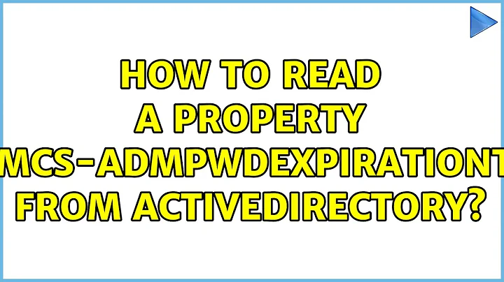 How to read a property `ms-Mcs-AdmPwdExpirationTime` from ActiveDirectory?