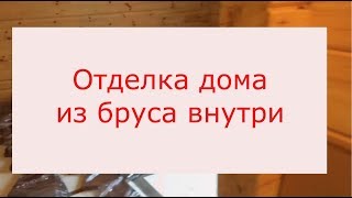 Отделка дома из бруса внутри, отделочные работы в разгаре!