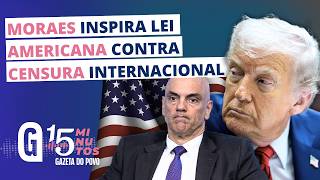 EUA reagem ao STF: projeto de lei cita Moraes e protege liberdade de expressão / 15 MINUTOS