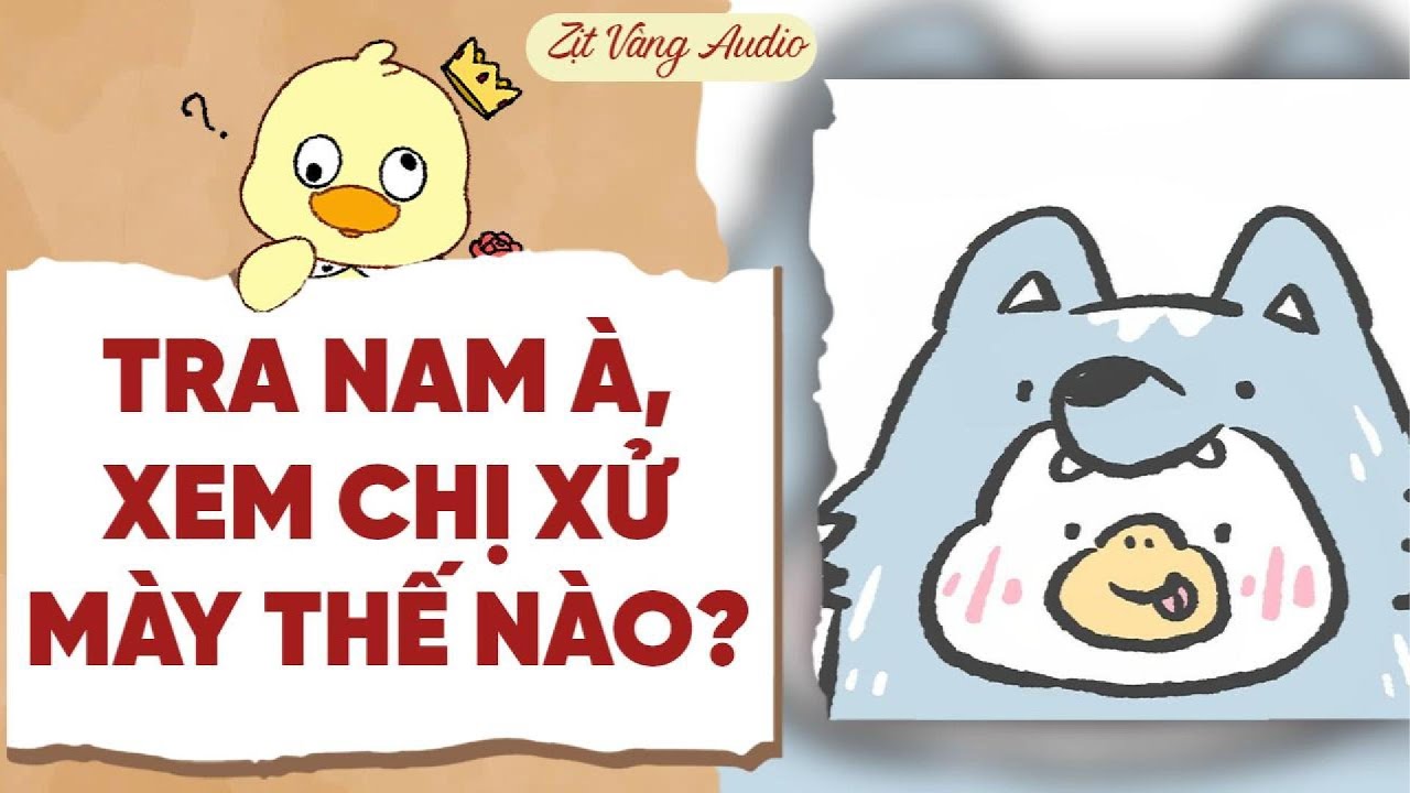 【Truyện Audio】TRA NAM À, XEM CHỊ XỬ MÀY THẾ NÀO? | Zịt Vàng Audio