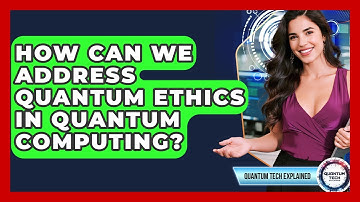 How Can We Address Quantum Ethics In Quantum Computing? - Quantum Tech Explained
