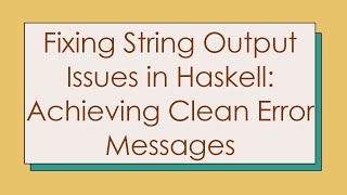 Fixing String Output Issues in Haskell: Achieving Clean Error Messages