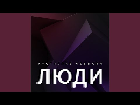 Ростислав Чебыкин - Люди (Album Version)