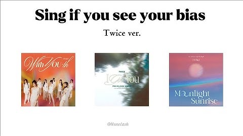 Sing if you see your bias { Twice ver. - One Spark - I Got You - Moonlight Sunrise }