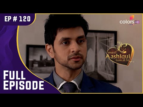 नशे में Ranveer! | Meri Aashiqui Tum Se Hi | मेरी आशिकी तुम से ही | Full Episode | Ep. 120