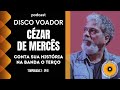 Capture de la vidéo Entrevista Com Cézar De Mercês (O Terço) | Disco Voador | Temporada 2 | Ep41