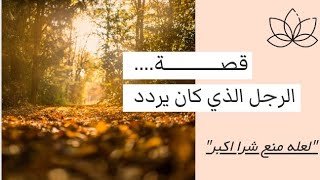 قصـــة || الرجل الذي كان يردد لعله منع شرا اكبر