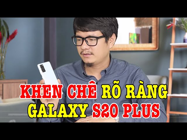 Đánh giá chi tiết Galaxy S20 Plus sau 48h : KHEN CHÊ RÕ RÀNG