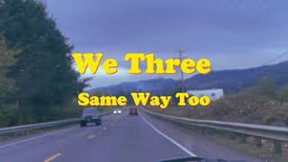 Watch We Three Same Way Too video