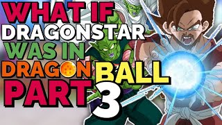 What If DRAGONSTAR Was In Dragon Ball? |Part 3| Dragon Ball What If