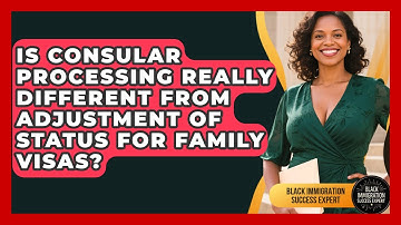 Is Consular Processing Really Different From Adjustment Of Status For Family Visas?