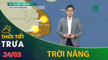 Thời tiết trưa chiều 24/03/2024: Tây Nguyên và Nam Bộ trưa chiều trời nắng | VTC14
