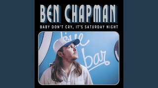 Video thumbnail of "Ben Chapman - Baby Don't Cry, It's Saturday Night"