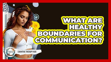 What Are Healthy Boundaries For Communication? - Cognitive Therapy Hub