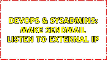 DevOps & SysAdmins: Make sendmail listen to external ip (2 Solutions!!)