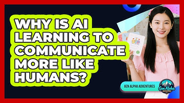 Why Is AI Learning To Communicate More Like Humans? - Gen Alpha Adventures