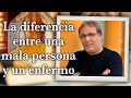 Gabriel Rolón - ¿ Cuál es la diferencia entre una mala persona y un enfermo ?