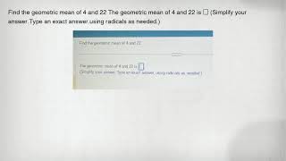 Find the geometric mean of 4 and 22 The geometric mean of 4 and 22 is square (Simplify your answer.T