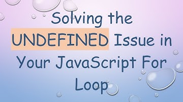 Solving the UNDEFINED Issue in Your JavaScript For Loop