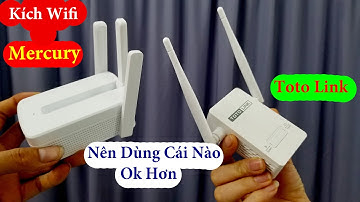Nên mua kích wifi toto link hay Mercury cái nào dùng tốt hơn?