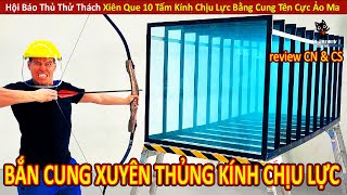 Hội Báo Thủ Thử Thách Bắn Cung Tên Xuyên Thủng 10 Tấm Kính Chịu Lực || Review Con Người Và Cuộc Sống